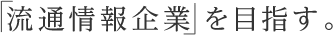 「流通情報企業」を目指す。